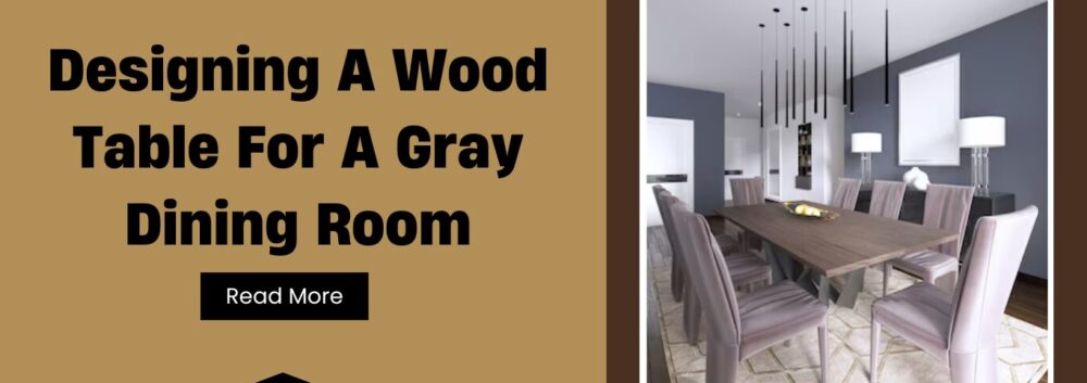 designing a wood table for gray dining room