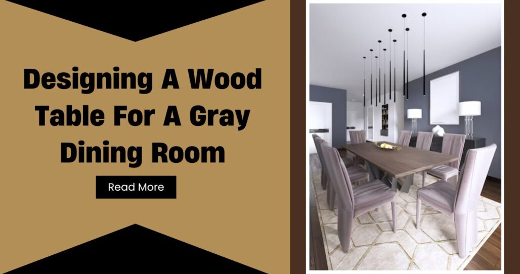 designing a wood table for gray dining room